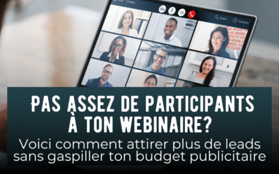Pas assez de participants à ton webinaire ou défi? Voici comment attirer plus de leads sans gaspiller ton budget publicitaire